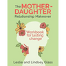 The Mother-Daughter Relationship Makeover Workbook For Lasting Change