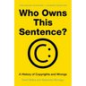 Who Owns This Sentence?: A History of Copyrights and Wrongs