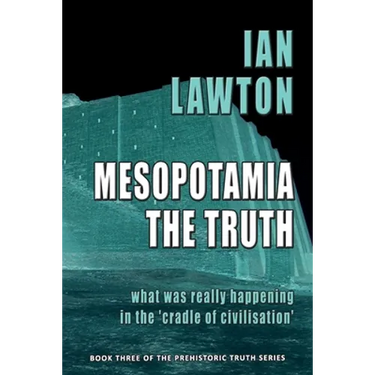 Mesopotamia: The Truth: what was really happening in the 'cradle of civilisation'