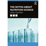 The Myths About Nutrition Science