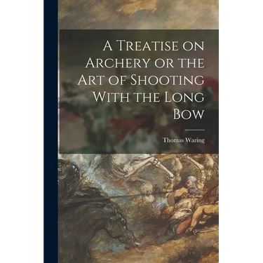 A Treatise on Archery or the Art of Shooting With the Long Bow
