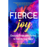 Fierce Joy: Choosing Brave Over Perfect to Find My True Voice (Slow Down, Enjoy Life, Finding Your Self)