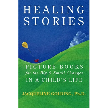 Healing Stories: Picture Books for the Big and Small Changes in a Child's Life