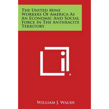The United Mine Workers of America as an Economic and Social Force in the Anthracite Territory
