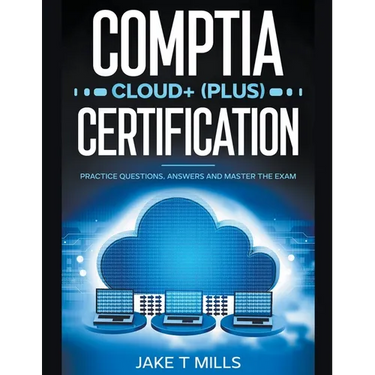 CompTIA Cloud+ (Plus) Certification Practice Questions, Answers and Master the Exam