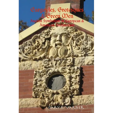 Gargoyles, Grotesques & Green Men: Ancient Symbolism in European & American Architecture