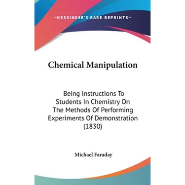 Chemical Manipulation: Being Instructions To Students In Chemistry On The Methods Of Performing Experiments Of Demonstration (1830)