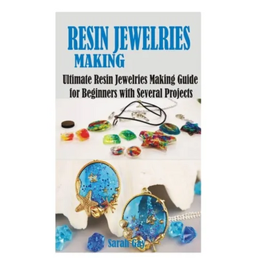 Resin Jewelries Making: Ultimate Resin Jewelries Making Guide for Beginners with Several Projects