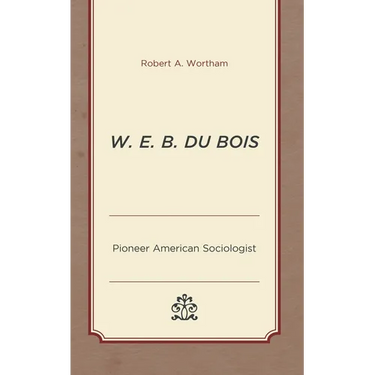 W. E. B. Du Bois: Pioneer American Sociologist