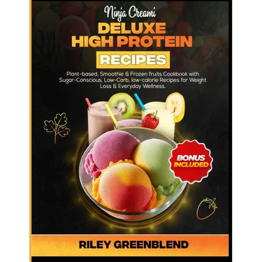 Ninja Creami Deluxe High Protein Recipes: Plant-based, Smoothie & Frozen fruits Cookbook with Sugar-Conscious, Low-Carb, low-calorie Recipes for Weigh