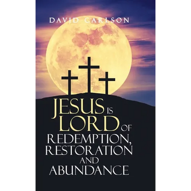 Jesus is Lord of Redemption, Restoration and Abundance