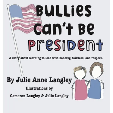 Bullies Can't Be President: A story about learning to lead with honesty, fairness, and respect.