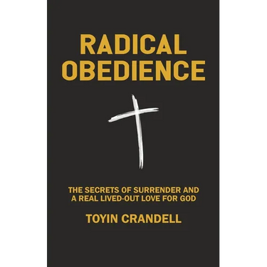 Radical Obedience: The Secrets Of Surrender And A Real Lived-Out Love For God