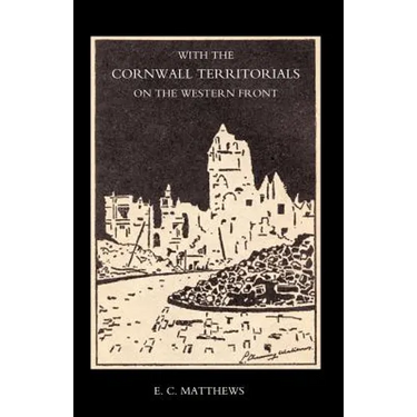 With the Cornwall Territorials on the Western Front Being the History of the Fifth Battalion, Duke of Cornwallos Light Infantry in the Great War