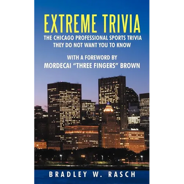 Extreme Trivia: The Chicago Professional Sports Trivia They Do Not Want You To Know With a Forward by Mordecai "Three Fingers" Brown