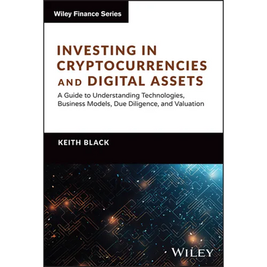 Investing in Cryptocurrencies and Digital Assets: A Guide to Understanding Technologies, Business Models, Due Diligence, and Valuation