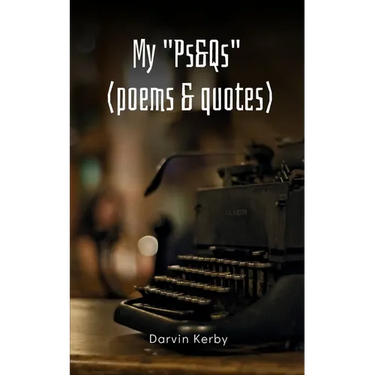My "Ps&Qs" (Poems & Quotes)