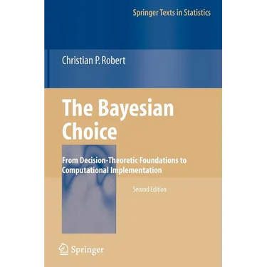 The Bayesian Choice: From Decision-Theoretic Foundations to Computational Implementation