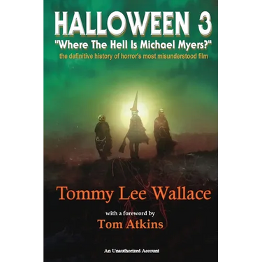 Halloween 3 - "Where the Hell is Michael Myers?" - A definitive history of horror's most misunderstood film
