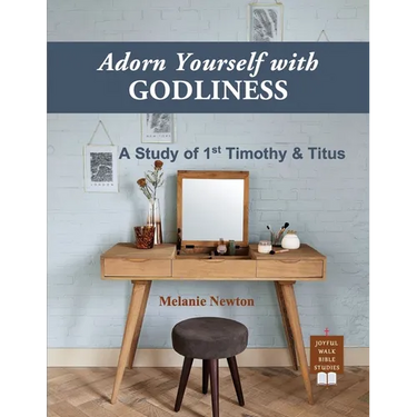 Adorn Yourself with Godliness: A Study of 1st Timothy & Titus