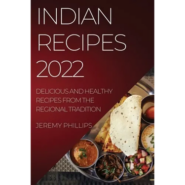 Indian Recipes 2022: Delicious and Healthy Recipes from the Regional Tradition