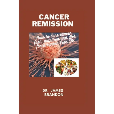 Cancer Remission: How to cure cancer fast, nutrition and diet for a cancer free life