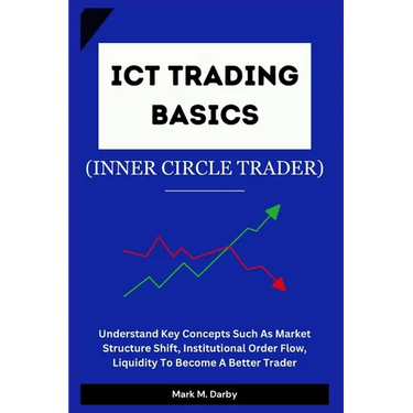 ICT Trading Basics - The Inner Circle Trader: Understand Key Concepts Such As Market Structure Shift, Institutional Order Flow, Liquidity To Become A