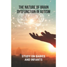 The Nature Of Brain Dysfunction In Autism: Study On Babies And Infants: Root Cause Of Autism