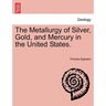 The Metallurgy of Silver, Gold, and Mercury in the United States. Vol. II