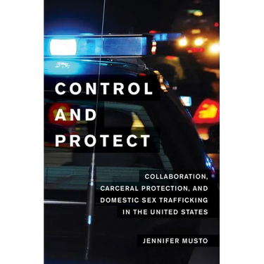 Control and Protect: Collaboration, Carceral Protection, and Domestic Sex Trafficking in the United States