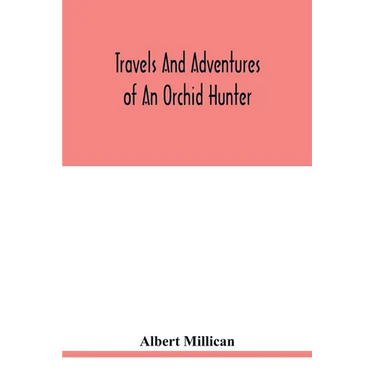 Travels and adventures of an orchid hunter. An account of canoe and camp life in Colombia, while collecting orchids in the northern Andes