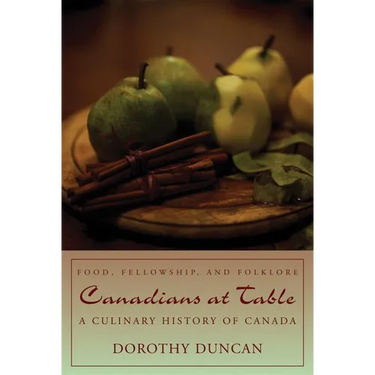 Canadians at Table: Food, Fellowship, and Folklore: A Culinary History of Canada