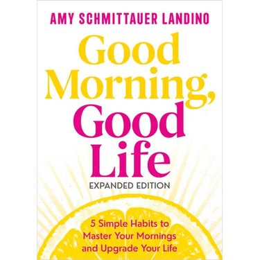 Good Morning, Good Life Expanded Edition: 5 Simple Habits to Master Your Mornings and Upgrade Your Life