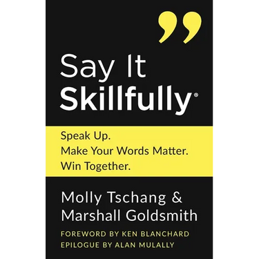 Say It Skillfully: Speak Up. Make Your Words Matter. Win Together.