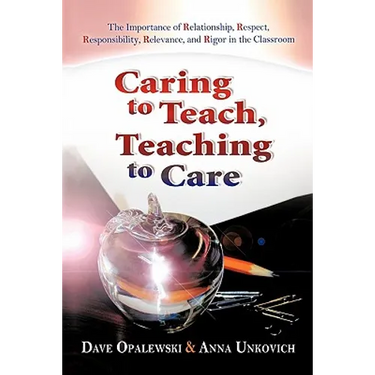 Caring to Teach, Teaching to Care: The Importance of Relationship, Respect, Responsibility, Relevance, and Rigor in the Classroom