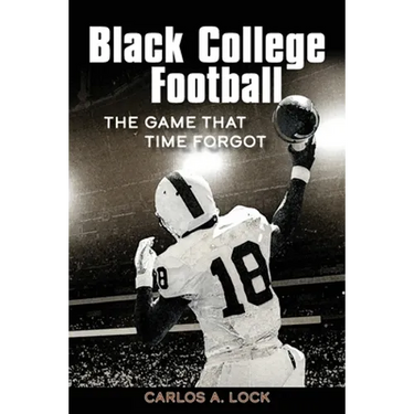 Black College Football: The Game That Time Forgot: The Game That Time Forgot