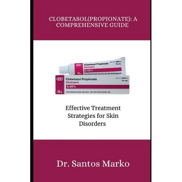 Clobetasol (Propionate): A COMPREHENSIVE GUIDE: Effective Treatment Strategies for Skin Disorders