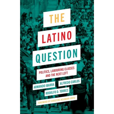 The Latino Question: Politics, Laboring Classes and the Next Left