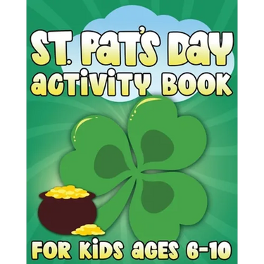 St. Pat's Day Activity Book: St Patricks Day Activity Book for Ages 6-10 featuring Coloring Pages, Mazes, Sudoku, Hangman, Luck Tac Toe and More!