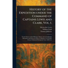 History of the Expedition Under the Command of Captains Lewis and Clark, Vol. 1.