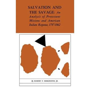 Salvation and the Savage: An Analysis of Protestant Missions and American Indian Response, 1787-1862