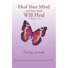 Heal Your Mind and Your Body Will Heal: Book 5 Healing Attitudes