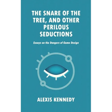 The Snare of the Tree, and Other Perilous Seductions: Essays on Dangers in Game Design