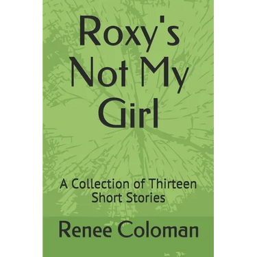 Roxy's Not My Girl: A Collection of Thirteen Short Stories