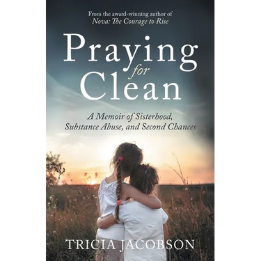 Praying for Clean: A Memoir of Sisterhood, Substance Abuse, and Second Chances