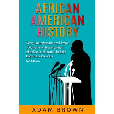 African American History: Slavery, Underground Railroad, People including Harriet Tubman, Martin Luther King Jr., Malcolm X, Frederick Douglass and Ro