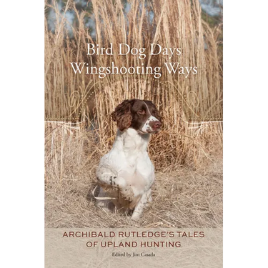 Bird Dog Days, Wingshooting Ways: Archibald Rutledge's Tales of Upland Hunting