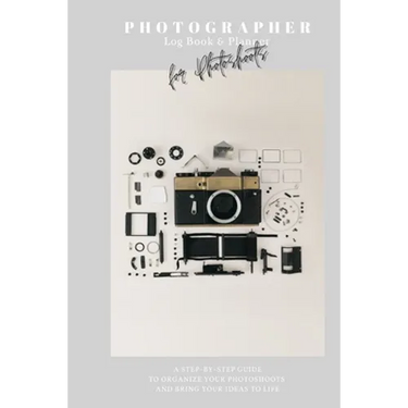 Photographer Log Book & Planner for photoshoots: Be creative: Plan and organize amazing photo session - Step-by-step guide - Photographer journal - Gi