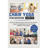 Chair Yoga For Seniors Over 60: Quick 10-Minute Chair Exercises for Seniors - Regain Independence by Increasing Mobility & Flexibility (2-Week Workout