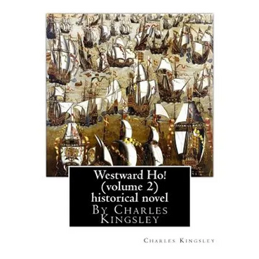 Westward Ho! By Charles Kingsley (volume 2) historical novel-illustrated: The novel was based on the adventures of Elizabethan corsair Amyas Preston (